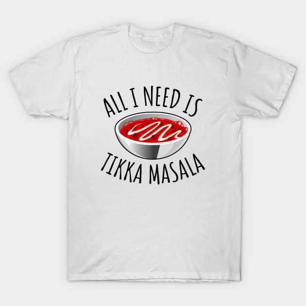 All I Need Is Tikka Masala T-Shirt by LunaMay